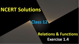 NCERT-Solutions-for-Class-12-Maths-Relations-and-Functions-Exercise-1.4