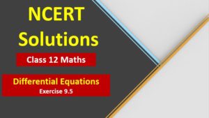 NCERT Solutions for Class 12 Maths Differential Equations Exercise